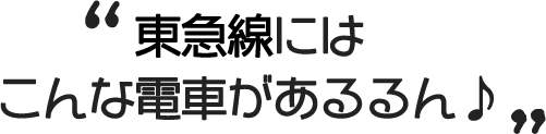 東急線にはこんな電車があるるん♪