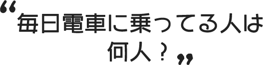 毎日電車に乗ってる人は何人？