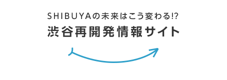 SHIBUYAの未来はこう変わる！？ 渋谷再開発情報サイト