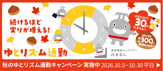 続けるほど実りが増える！ ゆとリズム通勤 のるたびに30ポイントたまるん！ 続けると最大300ポイント毎週もらえる！ 秋のゆとリズム通勤キャンペーン実施中 2026.10.5〜10.30 平日
