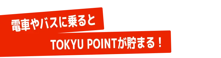 電車やバスに乗るとTOKYU POINTが貯まる！