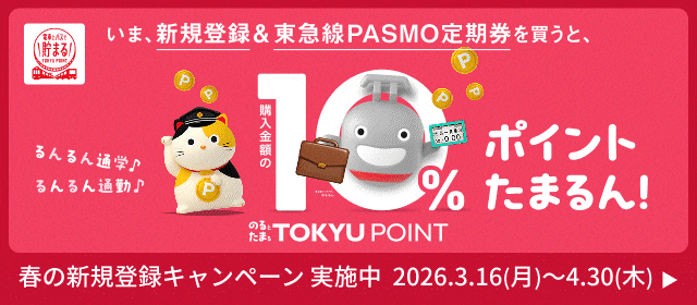 いま、新規登録&東急線PASMO定期券を買うと、購入金額の10%ポイントたまるん！ はじめるなら今だるん！ 今なら新規登録で500ポイントたまるん！ 春の新規登録キャンペーン実施中 2026.3.16（月）〜4.30（木）