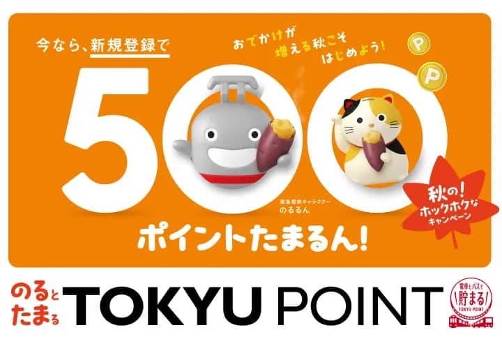 今なら、新規登録で500ポイントたまるん！おでかけが増える秋こそはじめよう！秋の！ホックホクなキャンペーン のるとたまるTOKYU POINT 電車とバスで貯まるTOKYU POINT