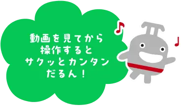 動画を見てから操作するとサクッとカンタンだるん！