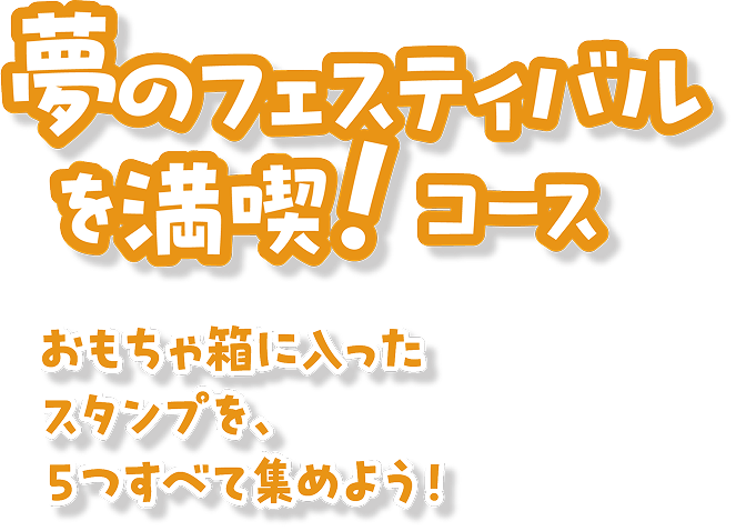 夢のフェスティバルを満喫！コース　おもちゃ箱に入ったスタンプを、5つすべて集めよう！