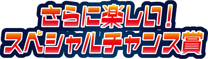 さらに楽しい！スペシャルチャンス賞